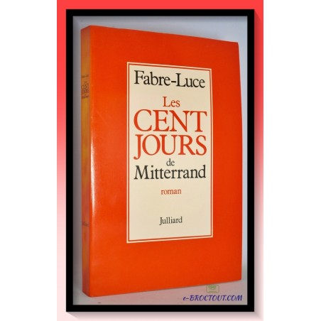 Alfred FABRE-LUCE : Les cent jours de Mitterrand