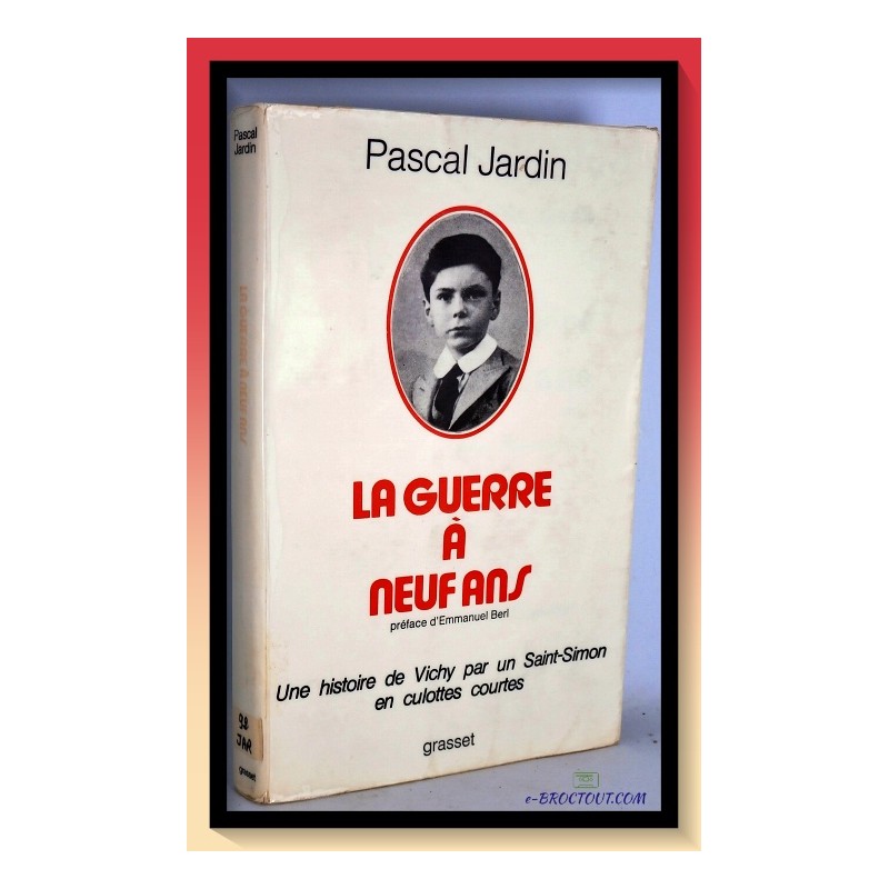 Pascal JARDIN : La Guerre A Neuf Ans. Une Histoire De Vichy Par Un Saint Simon En Culottes Courtes