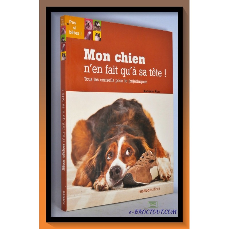 Antonio RUIZ : Mon Chien N'en Fait Qu'à Sa Tête - Tous Les Conseils Pour Le RéÉduquer