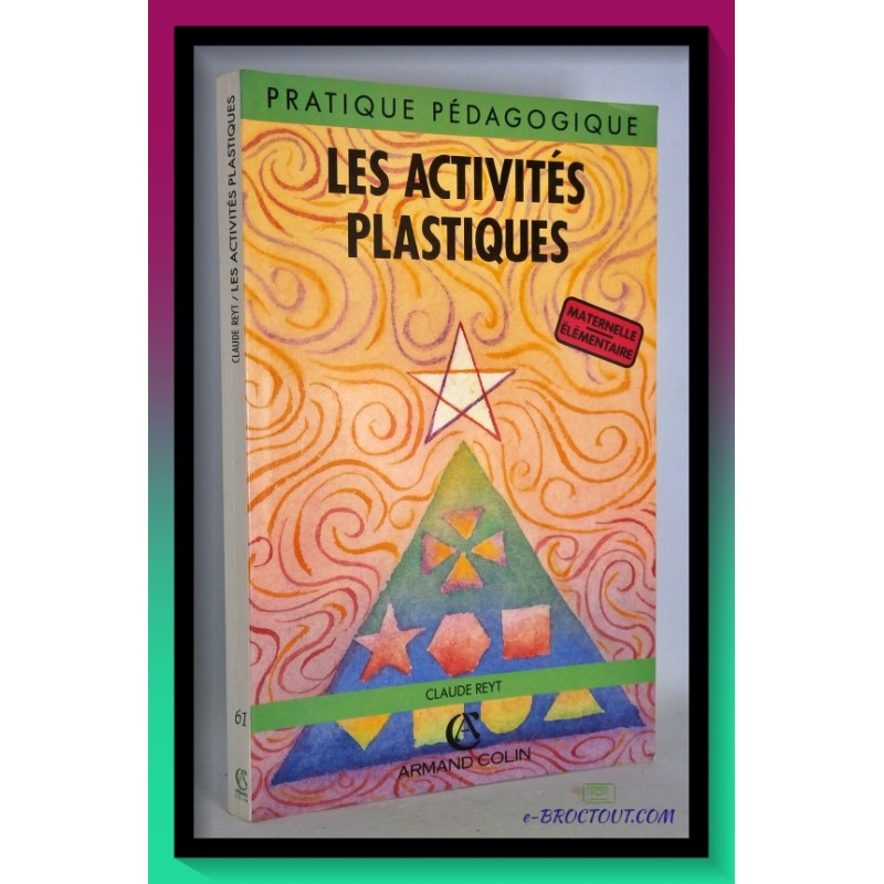 Claude REYT : Pratique pédagogique - les activités plastique - maternelle & élémentaire