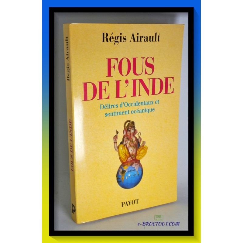 Régis AIRAULT : Fous de l'Inde - Délires occidentaux et sentiment océanique