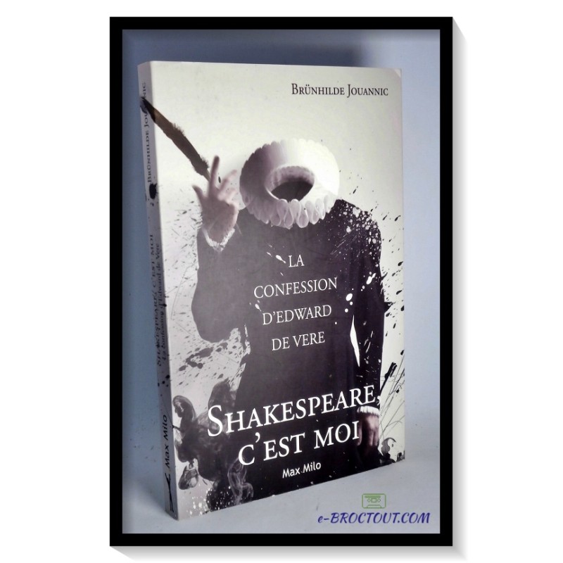 Brünhilde JOUANNIC : La confession d'Edward De Vere - Shakespeare c'est moi