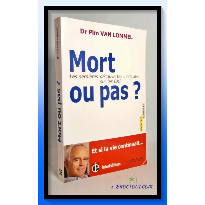 Dr VAN LOMMEL Pim : Mort ou pas - Les dernières découvertes médicales sur les EMI
