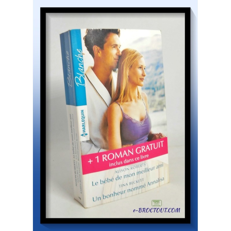 A. ROBERTS, T. BECKETT & K.R. SMITH : Le bébé de mon meilleur ami - Un bonheur nommé Annalisa - Réunis pour la vie