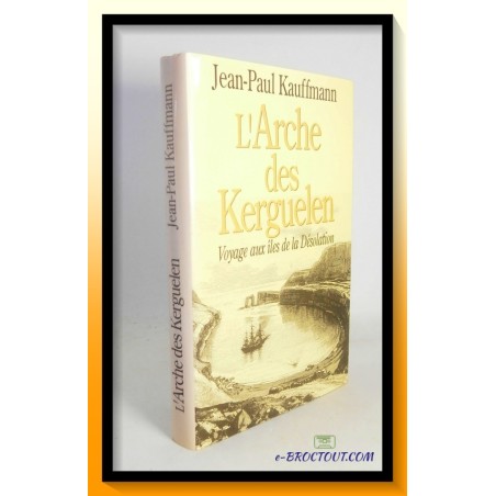 Jean-Paul KAUFFMANN : L'Arche des Kerguelen