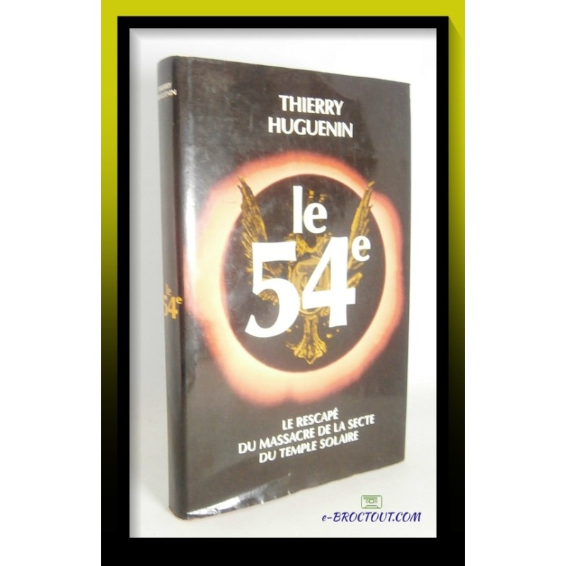 Thierry HUGUENIN : Le 54e - Le rescapé du massacre de la secte du Temple Solaire