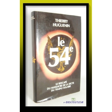 Thierry HUGUENIN : Le 54e - Le rescapé du massacre de la secte du Temple Solaire