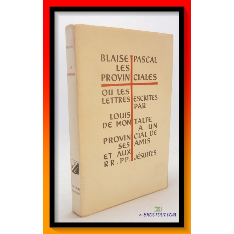 Blaise PASCAL : Les Provinciales Ou les Lettres escrites par Louis de Montalte