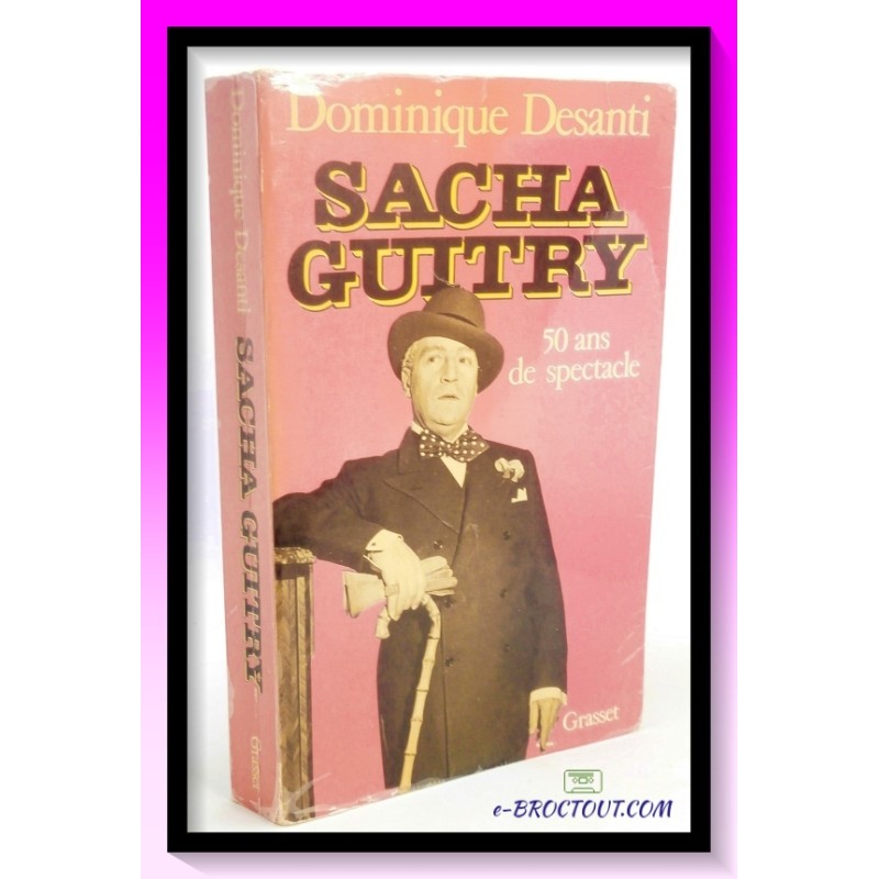 Dominique DESANTI : Sacha Guitry 50 ans de spectacle