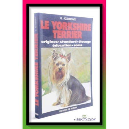 G. AZZIMONTI : Le Yorkshire terrier - Origines, standard, élevage, éducation, soins