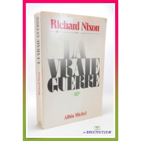 Richard NIXON : La vraie guerre