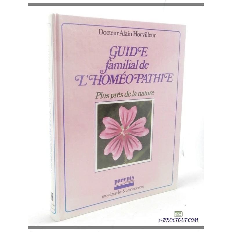 Dr Alain HORVILLEUR : Guide familial de l'homéopathie - Plus près de la nature