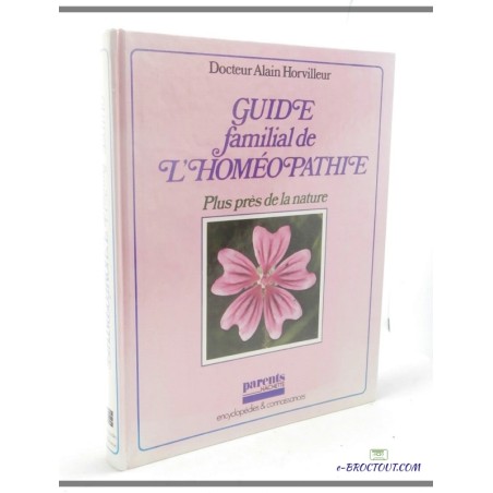 Dr Alain HORVILLEUR : Guide familial de l'homéopathie - Plus près de la nature