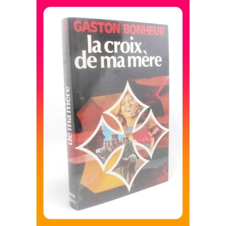 Gaston BONHEUR : La croix de ma mère