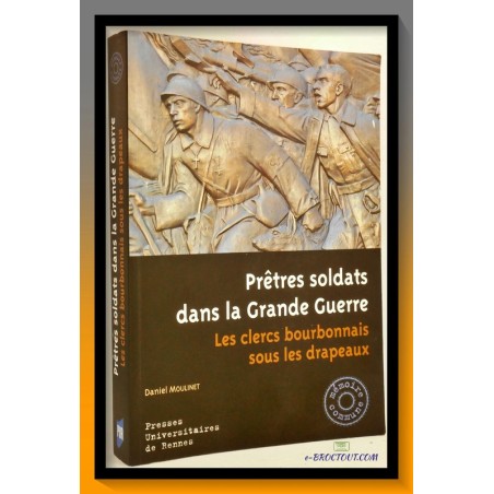 Daniel MOULINET : Prêtres Soldats Dans La Grande Guerre - Les Clercs Bourbonnais Sous Les Drapeaux