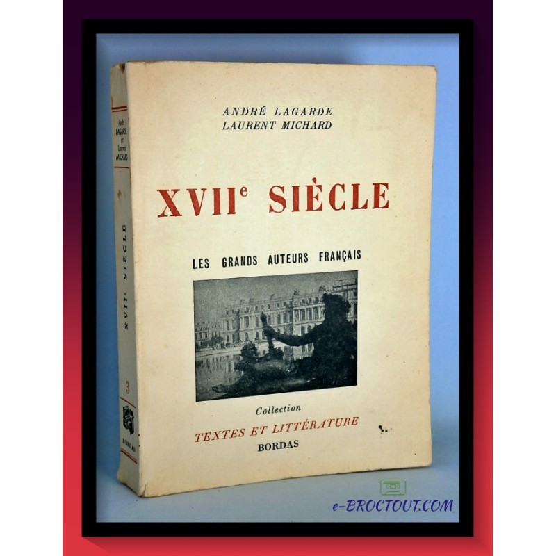 A. LAGARDE & L. MICHARD : XVIIème siècle - Les grands auteurs français