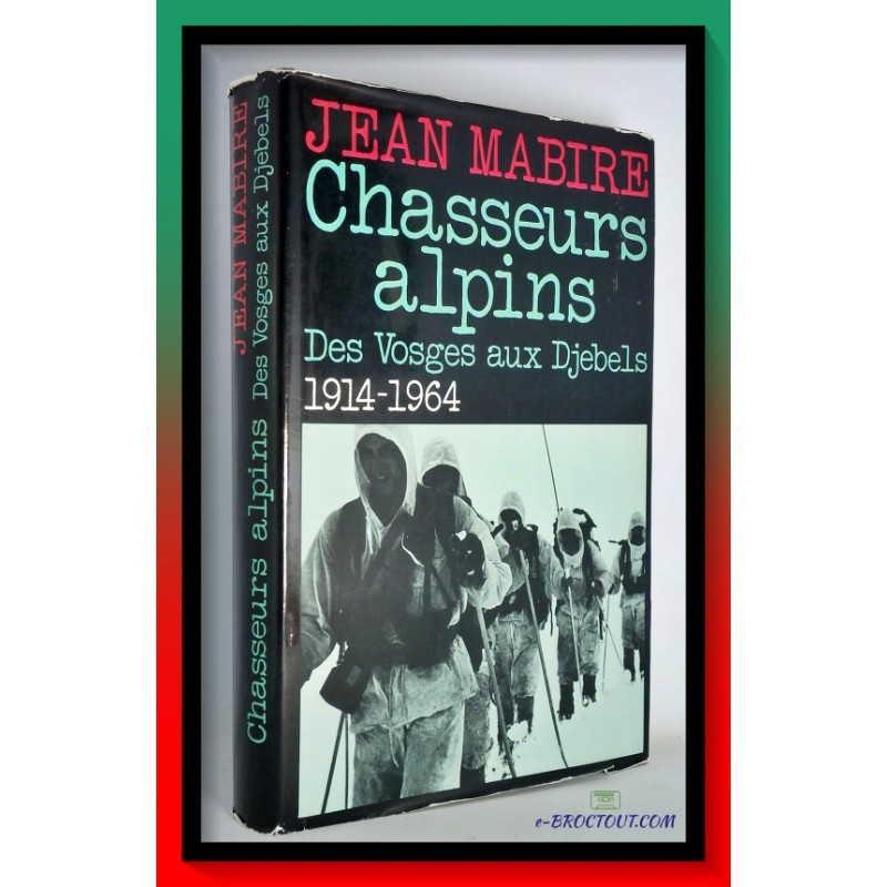 Jean MABIRE : Chasseurs Alpins - Des Vosges Aux Djebels, 1914-1964