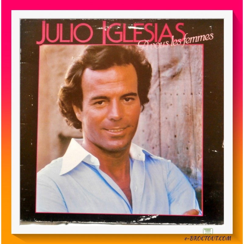 Julio IGLESIAS : A vous les femmes